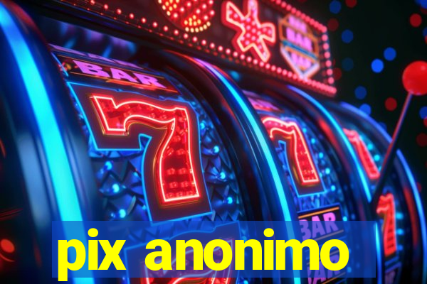 pix anonimo